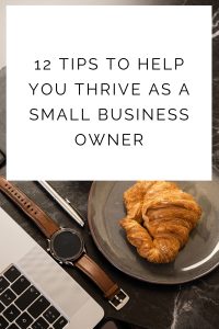 12 Tips to Help You Thrive as a Small Business Owner